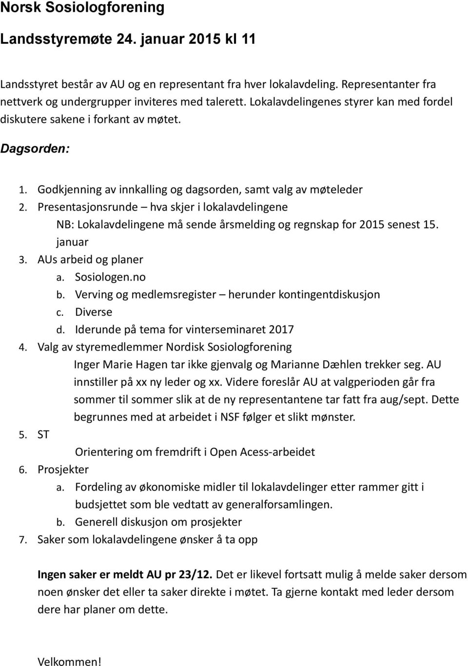 Presentasjonsrunde hva skjer i lokalavdelingene NB: Lokalavdelingene må sende årsmelding og regnskap for 2015 senest 15. januar 3. AUs arbeid og planer a. Sosiologen.no b.