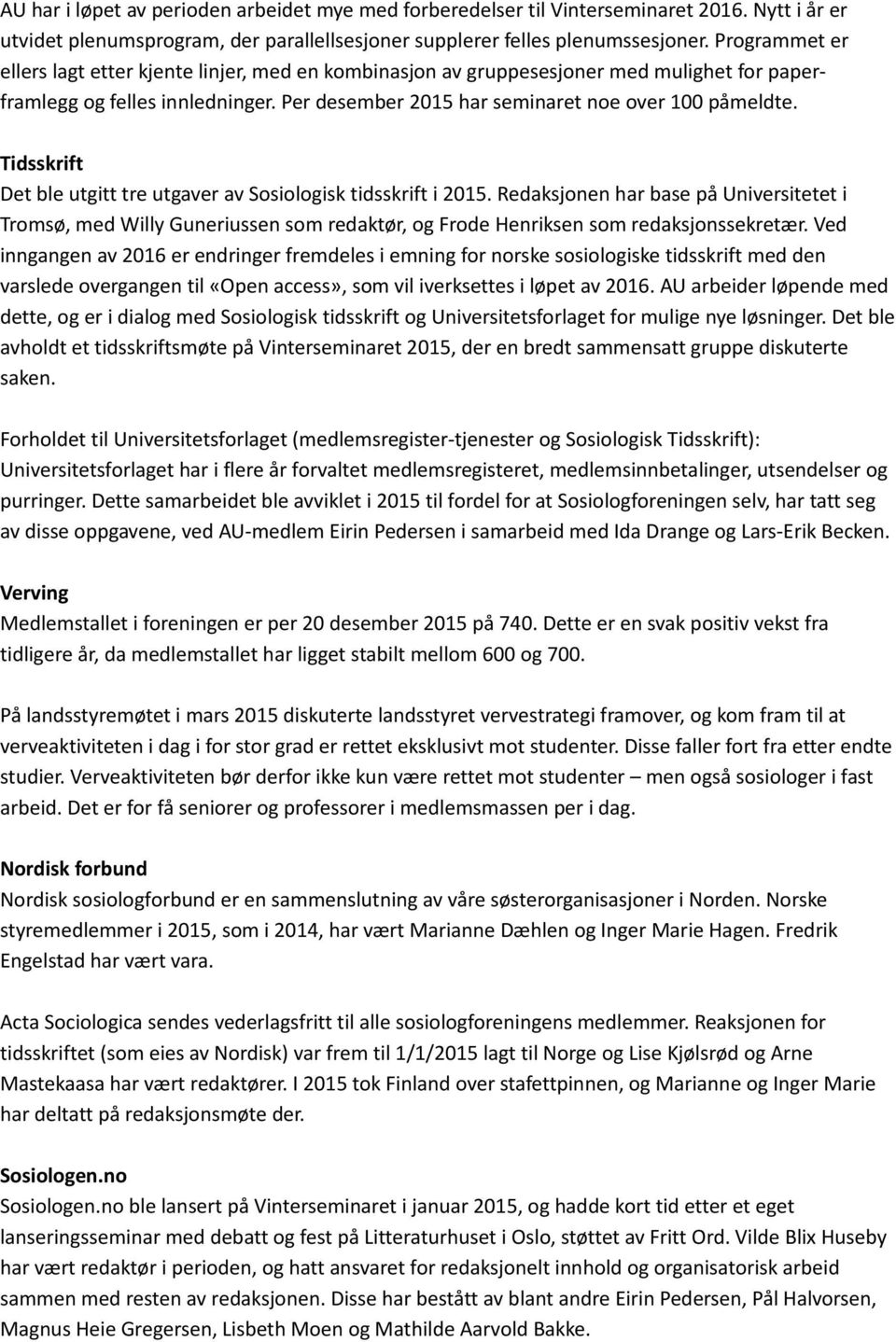 Tidsskrift Det ble utgitt tre utgaver av Sosiologisk tidsskrift i 2015. Redaksjonen har base på Universitetet i Tromsø, med Willy Guneriussen som redaktør, og Frode Henriksen som redaksjonssekretær.