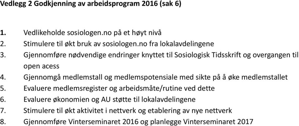 Gjennomgå medlemstall og medlemspotensiale med sikte på å øke medlemstallet 5. Evaluere medlemsregister og arbeidsmåte/rutine ved dette 6.