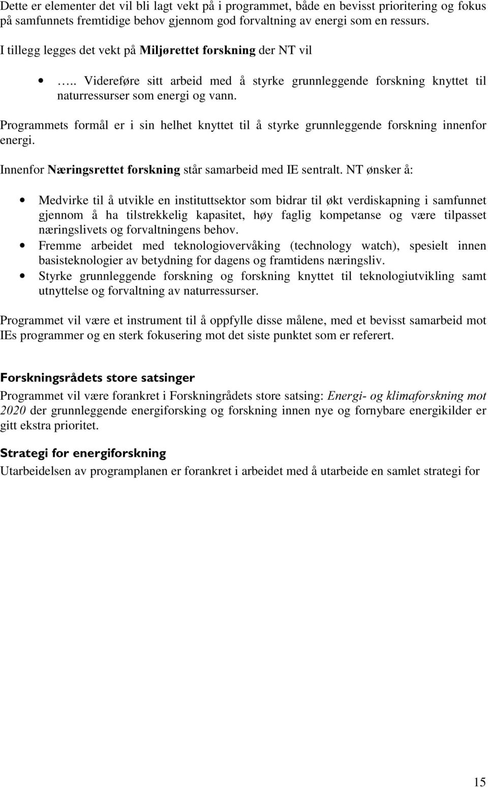 Programmets formål er i sin helhet knyttet til å styrke grunnleggende forskning innenfor energi. Innenfor 1 ULQJVUHWWHWIRUVNQLQJstår samarbeid med IE sentralt.