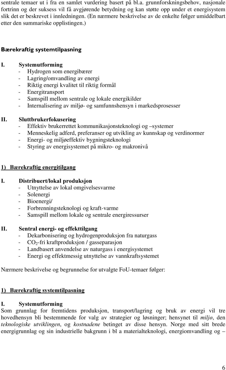 ) % UHNUDIWLJV\VWHPWLOSDVQLQJ,,, 6\VWHPXWIRUPLQJ - Hydrogen som energibærer - Lagring/omvandling av energi - Riktig energi kvalitet til riktig formål - Energitransport - Samspill mellom sentrale og