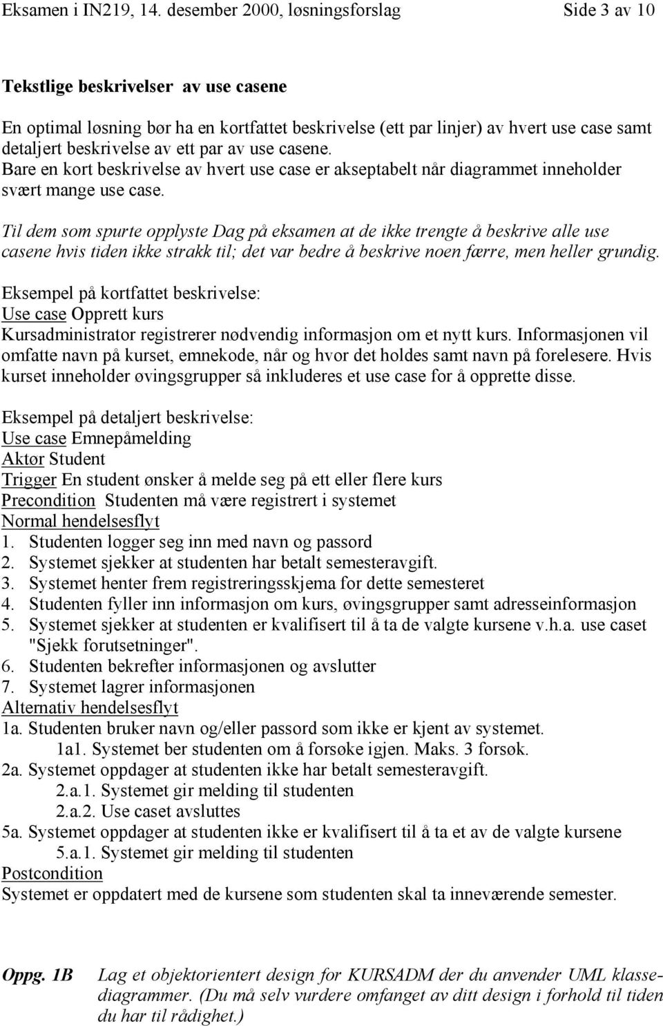 ett par av use casene. Bare en kort beskrivelse av hvert use case er akseptabelt når diagrammet inneholder svært mange use case.