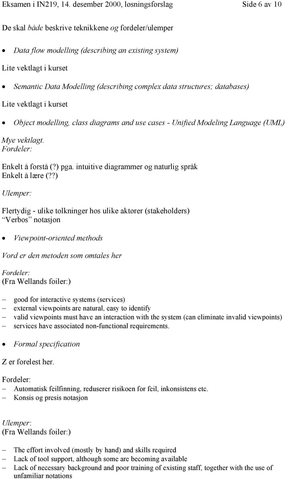 (describing complex data structures; databases) Lite vektlagt i kurset Object modelling, class diagrams and use cases - Unified Modeling Language (UML) Mye vektlagt. Fordeler: Enkelt å forstå (?) pga.