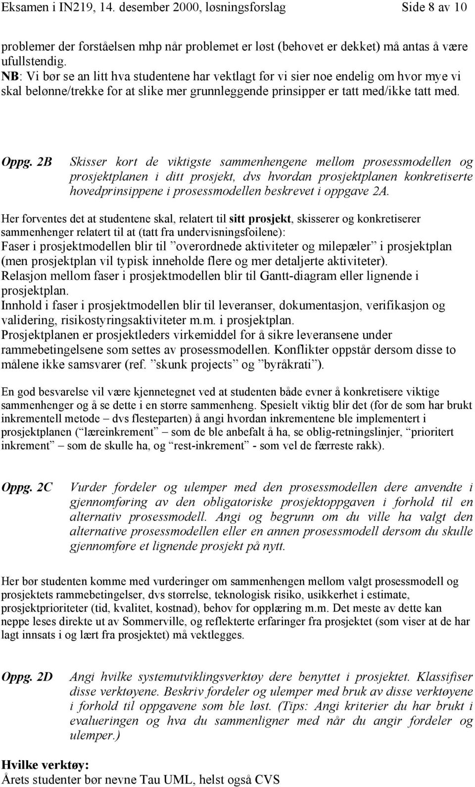 2B Skisser kort de viktigste sammenhengene mellom prosessmodellen og prosjektplanen i ditt prosjekt, dvs hvordan prosjektplanen konkretiserte hovedprinsippene i prosessmodellen beskrevet i oppgave 2A.