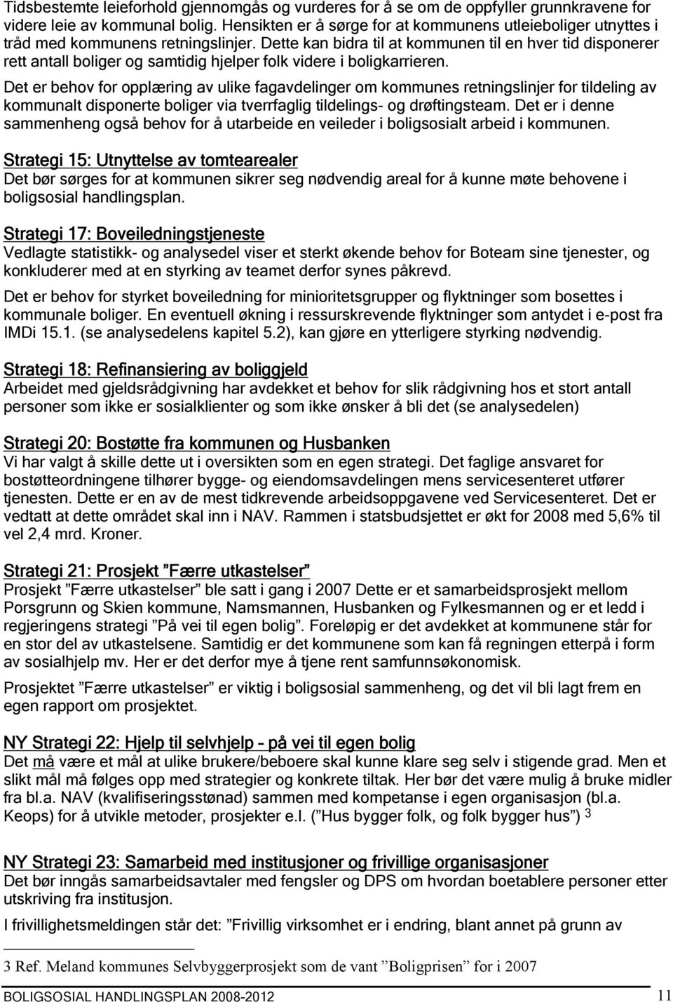 Dette kan bidra til at kommunen til en hver tid disponerer rett antall boliger og samtidig hjelper folk videre i boligkarrieren.