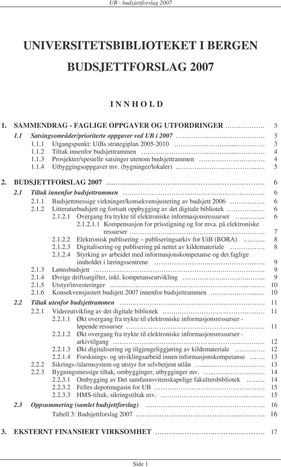 ........ 6 2.1 Tiltak innenfor budsjettrammen...... 6 2.1.1 Budsjettmessige virkninger/konsekvensjustering av budsjett 2006. 6 2.1.2 Litteraturbudsjett og fortsatt oppbygging av det digitale bibliotek.