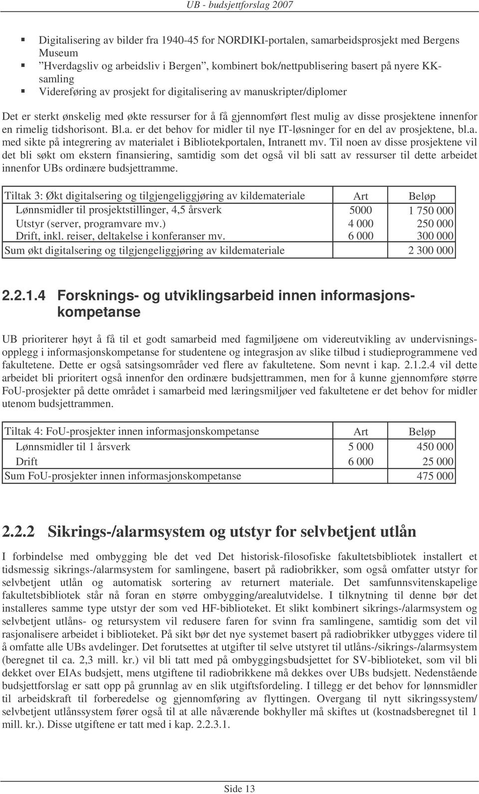 Bl.a. er det behov for midler til nye IT-løsninger for en del av prosjektene, bl.a. med sikte på integrering av materialet i Bibliotekportalen, Intranett mv.