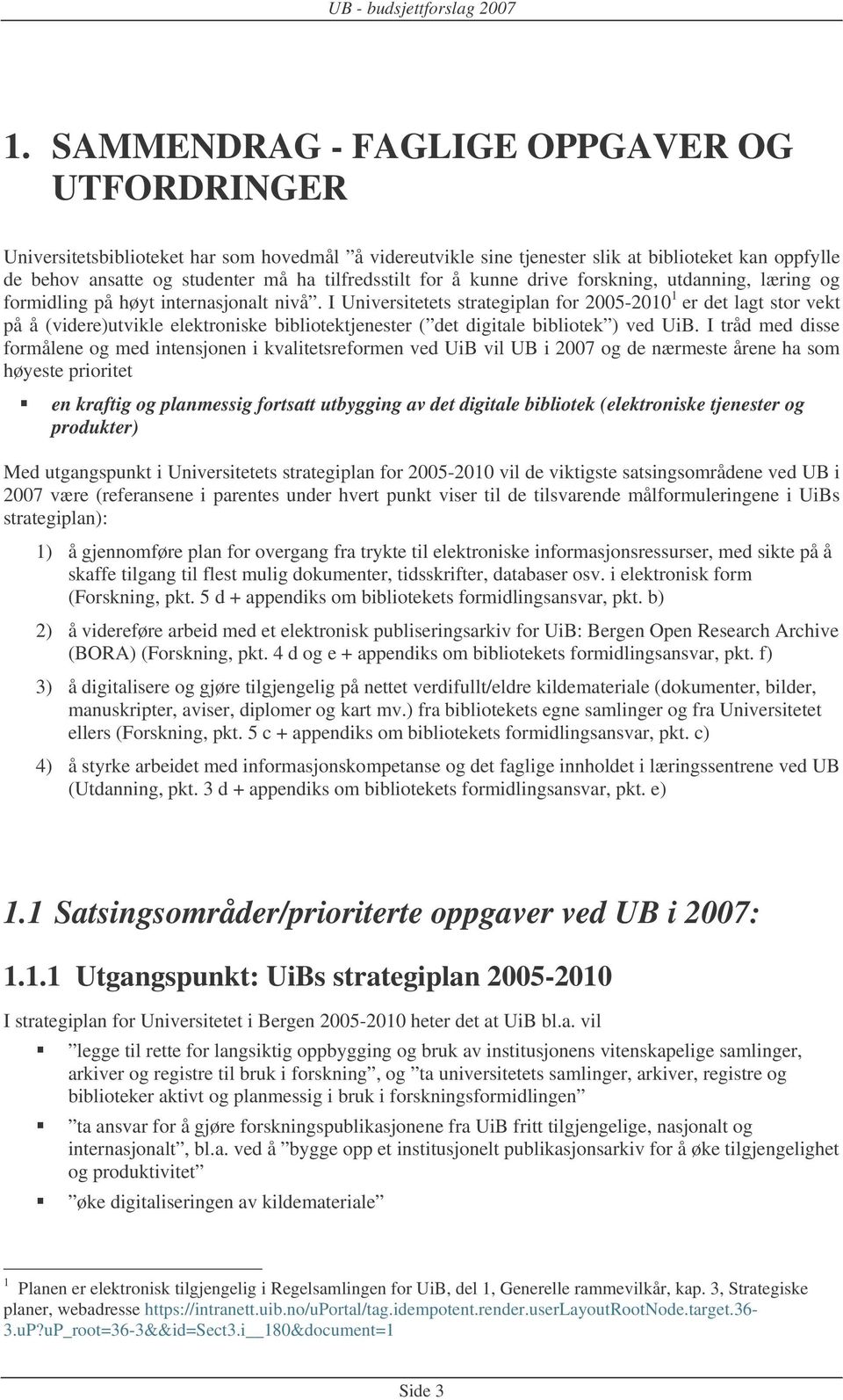 I Universitetets strategiplan for 2005-2010 1 er det lagt stor vekt på å (videre)utvikle elektroniske bibliotektjenester ( det digitale bibliotek ) ved UiB.