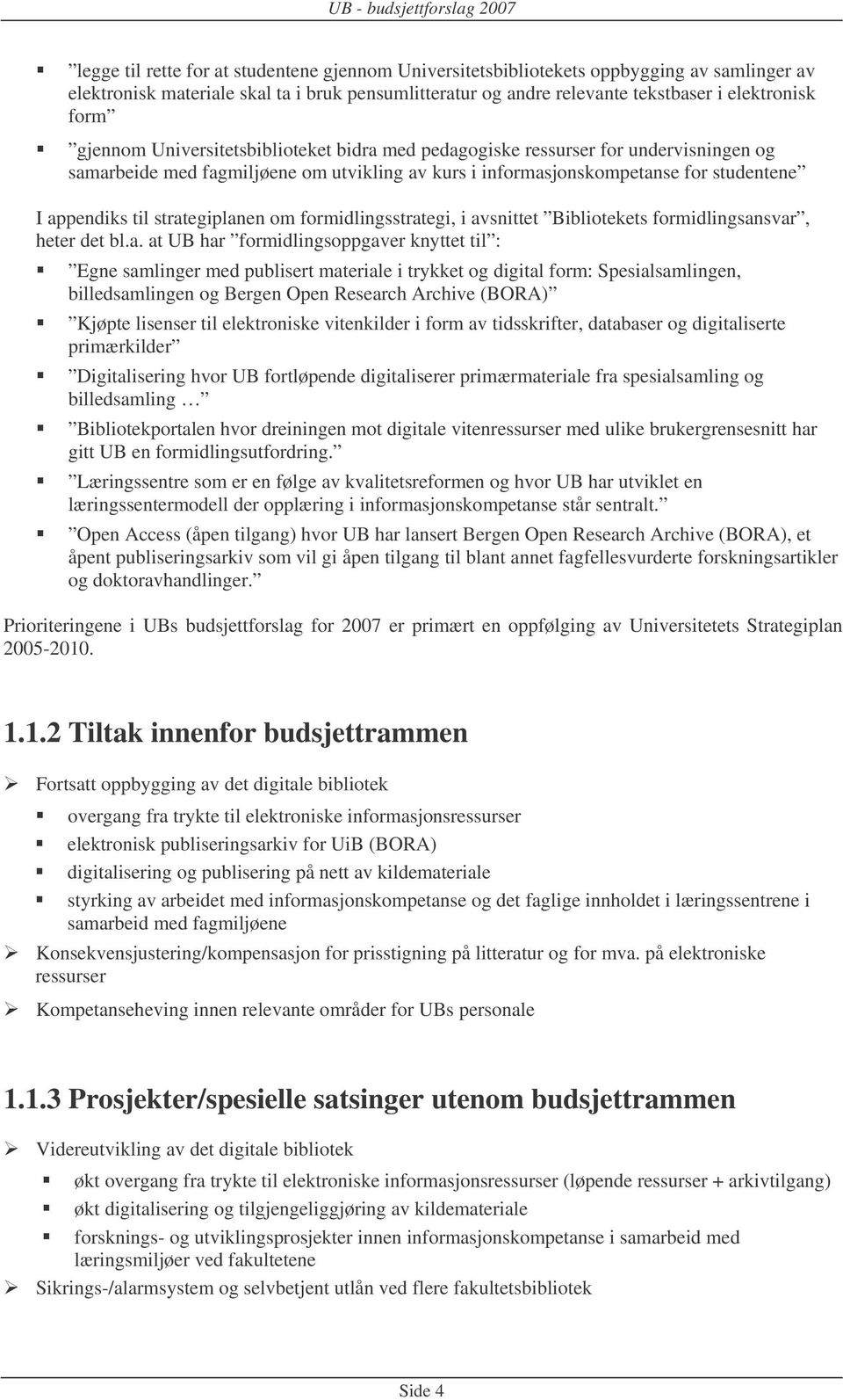 strategiplanen om formidlingsstrategi, i avsnittet Bibliotekets formidlingsansvar, heter det bl.a. at UB har formidlingsoppgaver knyttet til : Egne samlinger med publisert materiale i trykket og