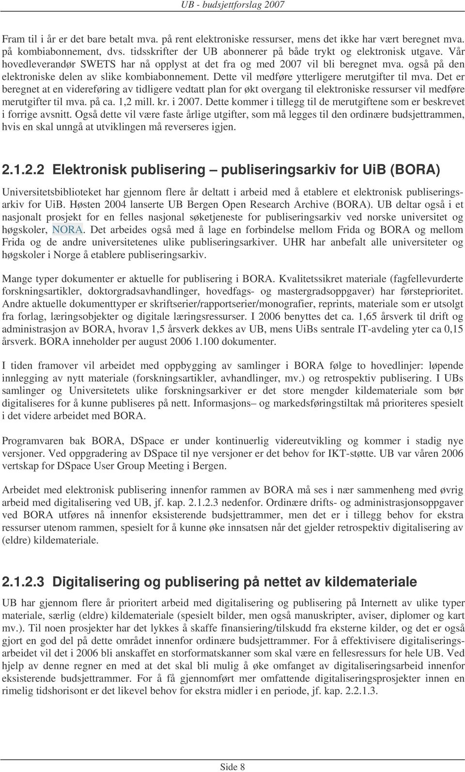 Det er beregnet at en videreføring av tidligere vedtatt plan for økt overgang til elektroniske ressurser vil medføre merutgifter til mva. på ca. 1,2 mill. kr. i 2007.