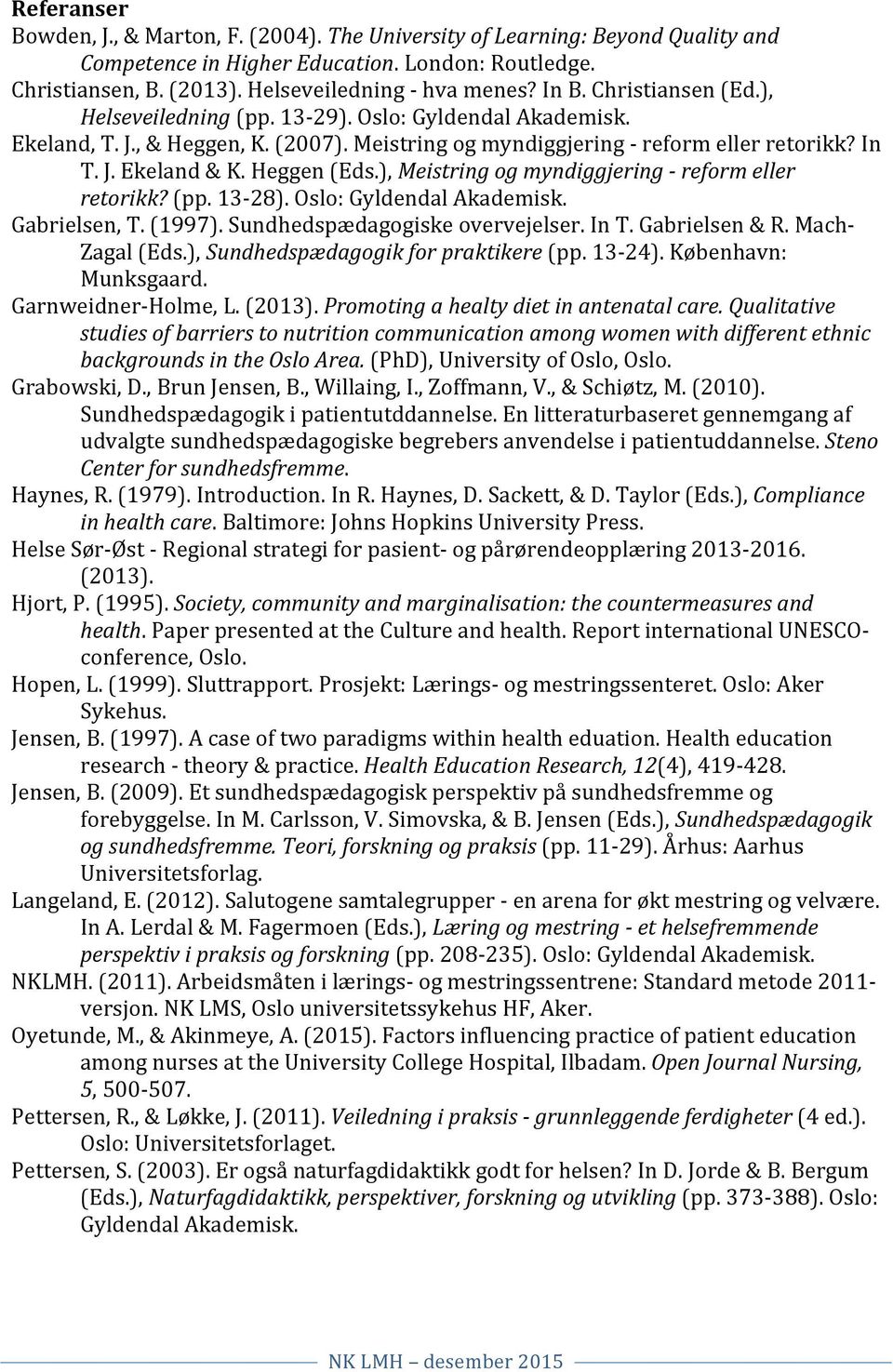 Heggen (Eds.), Meistring og myndiggjering - reform eller retorikk? (pp. 13-28). Oslo: Gyldendal Akademisk. Gabrielsen, T. (1997). Sundhedspædagogiske overvejelser. In T. Gabrielsen & R.