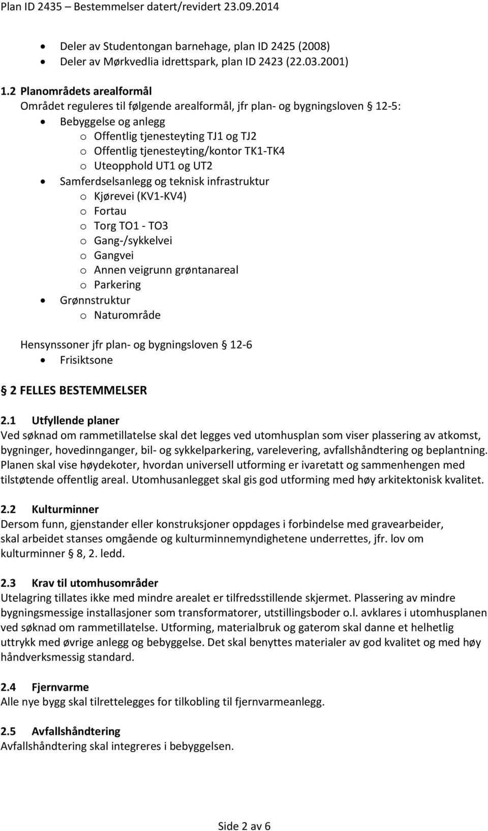 TK1-TK4 o Uteopphold UT1 og UT2 Samferdselsanlegg og teknisk infrastruktur o Kjørevei (KV1-KV4) o Fortau o Torg TO1 - TO3 o Gang-/sykkelvei o Gangvei o Annen veigrunn grøntanareal o Parkering