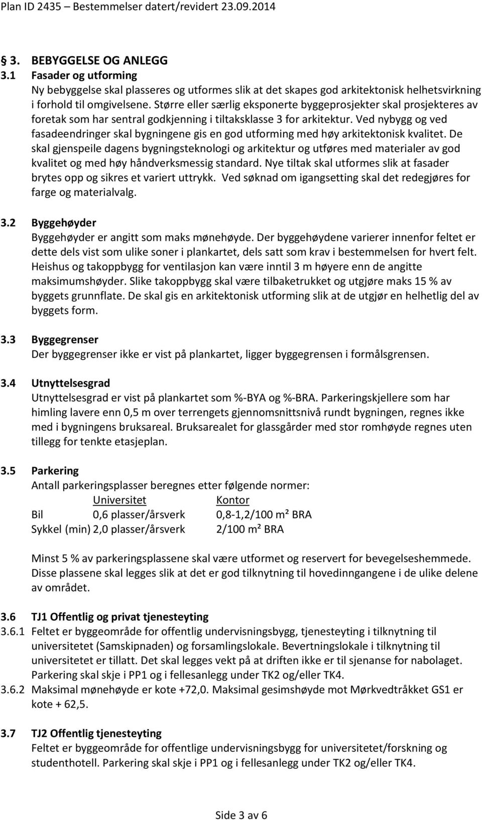 Ved nybygg og ved fasadeendringer skal bygningene gis en god utforming med høy arkitektonisk kvalitet.