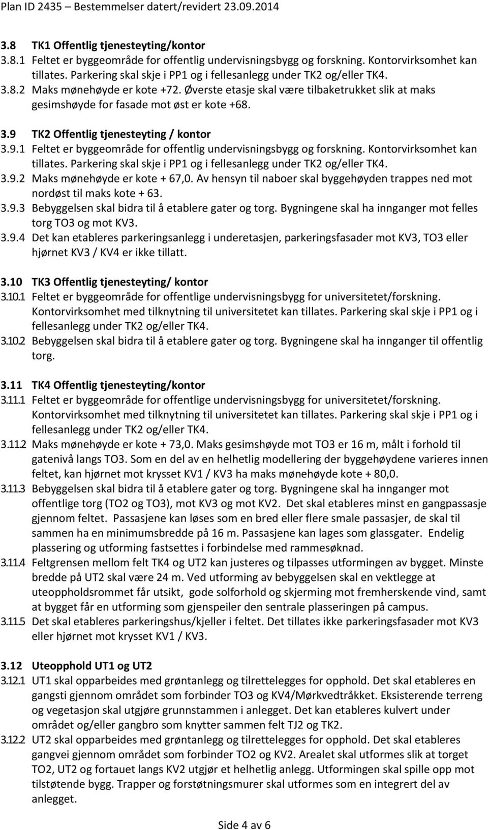 3.9 TK2 Offentlig tjenesteyting / kontor 3.9.1 Feltet er byggeområde for offentlig undervisningsbygg og forskning. Kontorvirksomhet kan tillates.