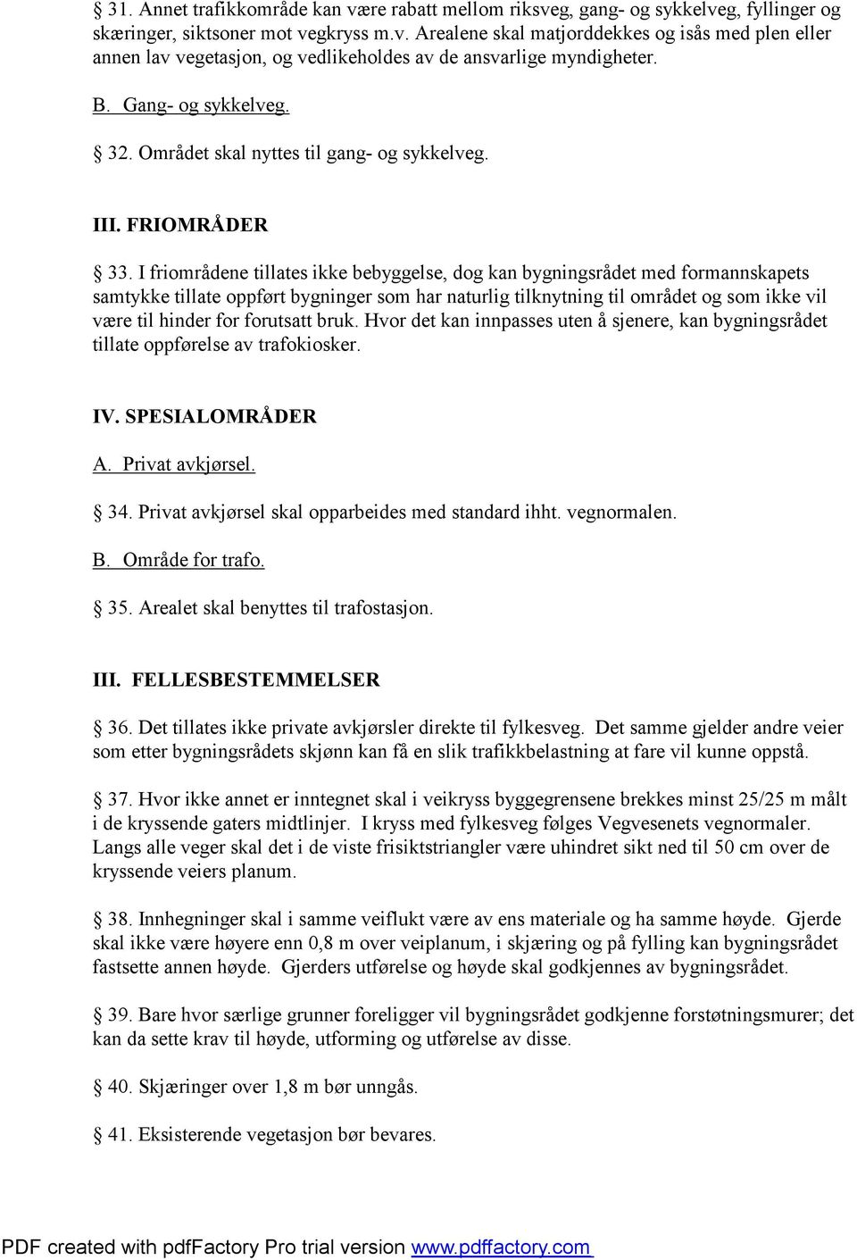 I friområdene tillates ikke bebyggelse, dog kan bygningsrådet med formannskapets samtykke tillate oppført bygninger som har naturlig tilknytning til området og som ikke vil være til hinder for