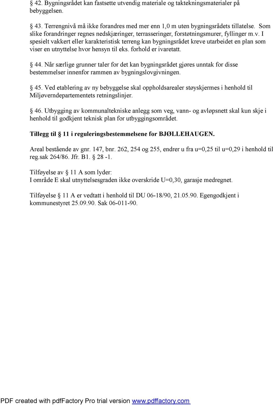 I spesielt vakkert eller karakteristisk terreng kan bygningsrådet kreve utarbeidet en plan som viser en utnyttelse hvor hensyn til eks. forhold er ivaretatt. 44.