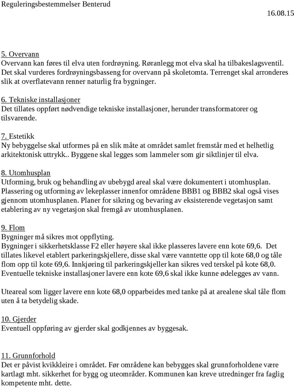 Tekniske installasjoner Det tillates oppført nødvendige tekniske installasjoner, herunder transformatorer og tilsvarende. 7.