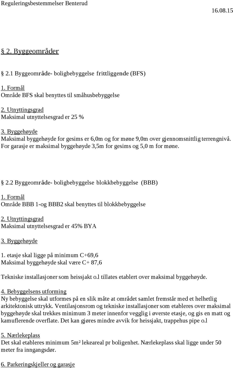 2 Byggeområde- boligbebyggelse blokkbebyggelse (BBB) Område BBB 1-og BBB2 skal benyttes til blokkbebyggelse 2. Utnyttingsgrad Maksimal utnyttelsesgrad er 45% BYA 3. Byggehøyde 1.