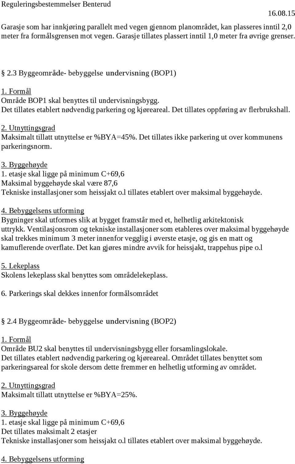 Det tillates ikke parkering ut over kommunens parkeringsnorm. 3. Byggehøyde 1. etasje skal ligge på minimum C+69,6 Maksimal byggehøyde skal være 87,6 Tekniske installasjoner som heissjakt o.