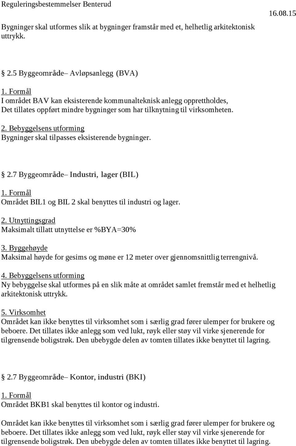 Bebyggelsens utforming Bygninger skal tilpasses eksisterende bygninger. 2.7 Byggeområde Industri, lager (BIL) Området BIL1 og BIL 2 skal benyttes til industri og lager. 2. Utnyttingsgrad Maksimalt tillatt utnyttelse er %BYA=30% 3.