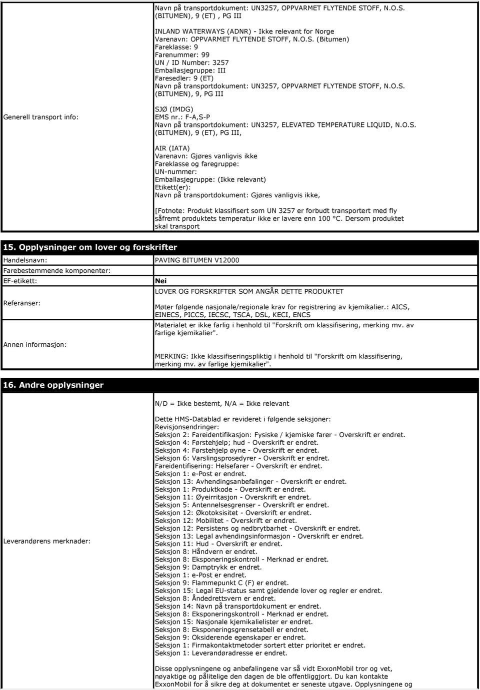 O.S. (BITUMEN), 9, PG III Generell transport info: SJØ (IMDG) EMS nr.: F-A,S-P Navn på transportdokument: UN3257, ELEVATED TEMPERATURE LIQUID, N.O.S. (BITUMEN), 9 (ET), PG III, AIR (IATA) Varenavn: