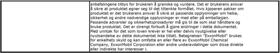 Passende advarsler og sikkerhetsprosedyrer må gis til de som skal håndtere og bruke produktet. Det er strengt forbudt å gjøre endringer i dette dokumentet.