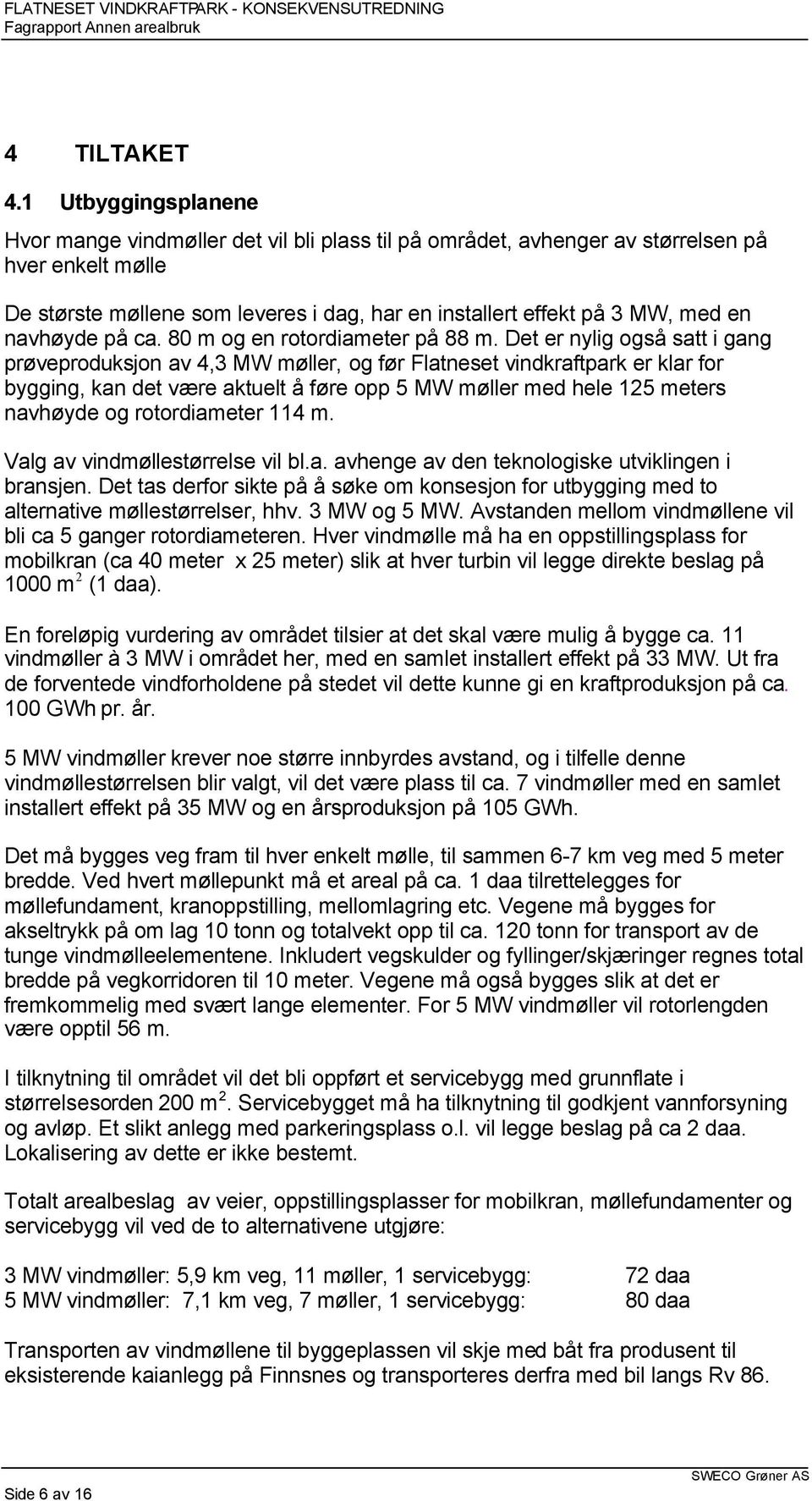 navhøyde på ca. 80 m og en rotordiameter på 88 m.