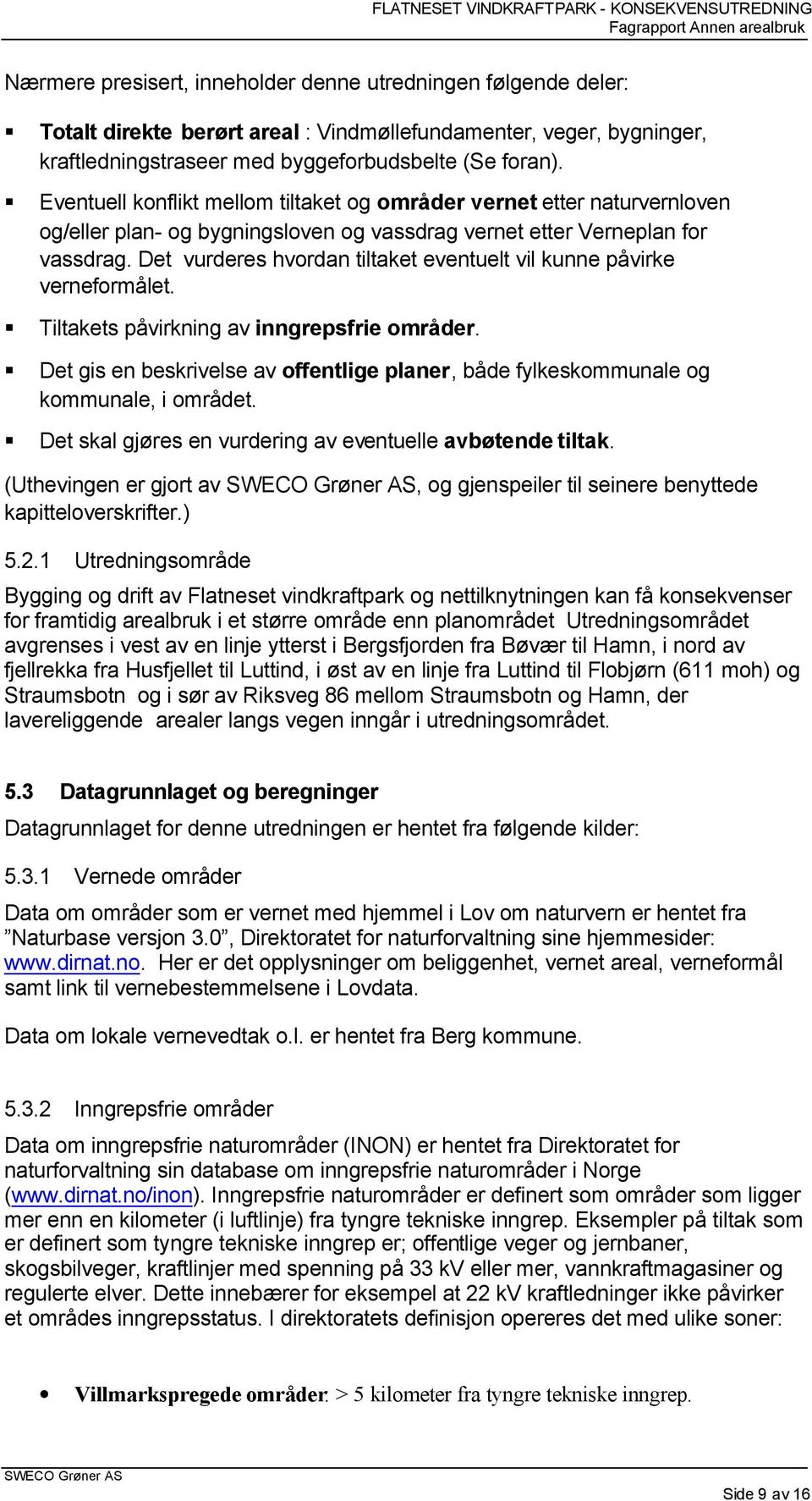 Det vurderes hvordan tiltaket eventuelt vil kunne påvirke verneformålet. Tiltakets påvirkning av inngrepsfrie områder.