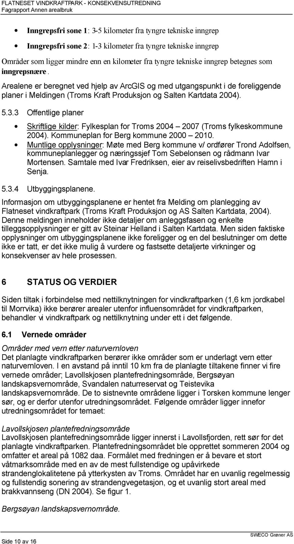 3 Offentlige planer Skriftlige kilder: Fylkesplan for Troms 2004 2007 (Troms fylkeskommune 2004). Kommuneplan for Berg kommune 2000 2010.