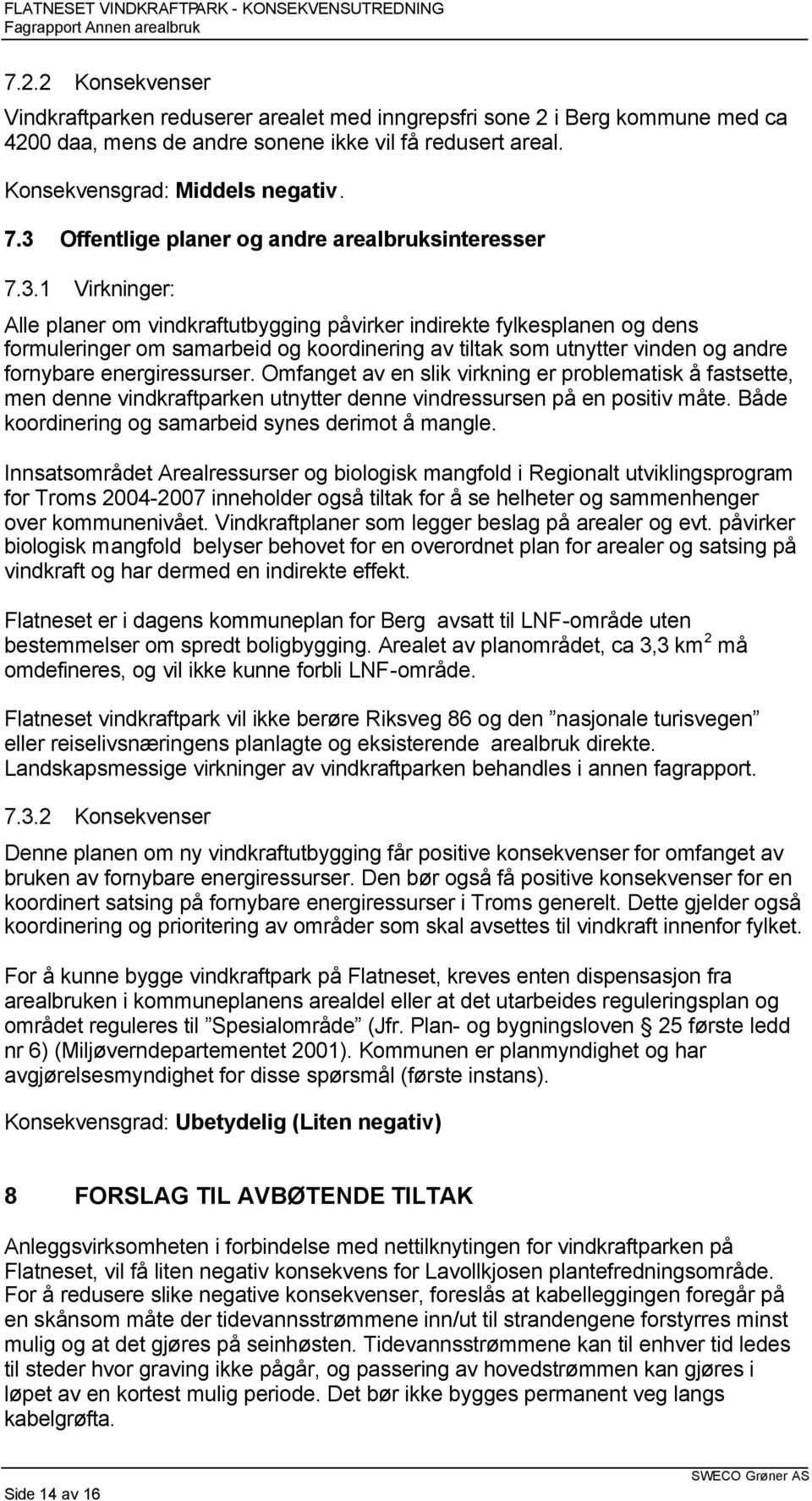 Omfanget av en slik virkning er problematisk å fastsette, men denne vindkraftparken utnytter denne vindressursen på en positiv måte. Både koordinering og samarbeid synes derimot å mangle.