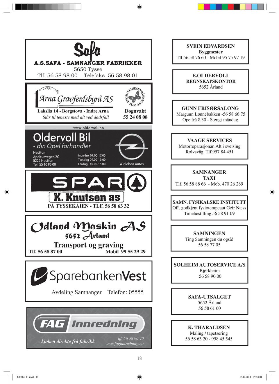 30 - Stengt måndag VAAGE SERVICES Motorreparasjonar. Alt i sveising Rolvsvåg Tlf.957 84 451 SAMNANGER TAXI Tlf. 56 58 88 66 - Mob. 470 26 289 PÅ TYSSEKAIEN - TLF. 56 58 63 32 SAMN.