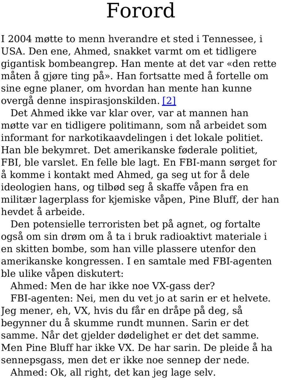 [2] Det Ahmed ikke var klar over, var at mannen han møtte var en tidligere politimann, som nå arbeidet som informant for narkotikaavdelingen i det lokale politiet. Han ble bekymret.