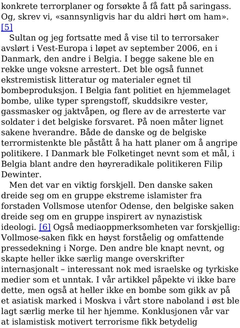 Det ble også funnet ekstremistisk litteratur og materialer egnet til bombeproduksjon.