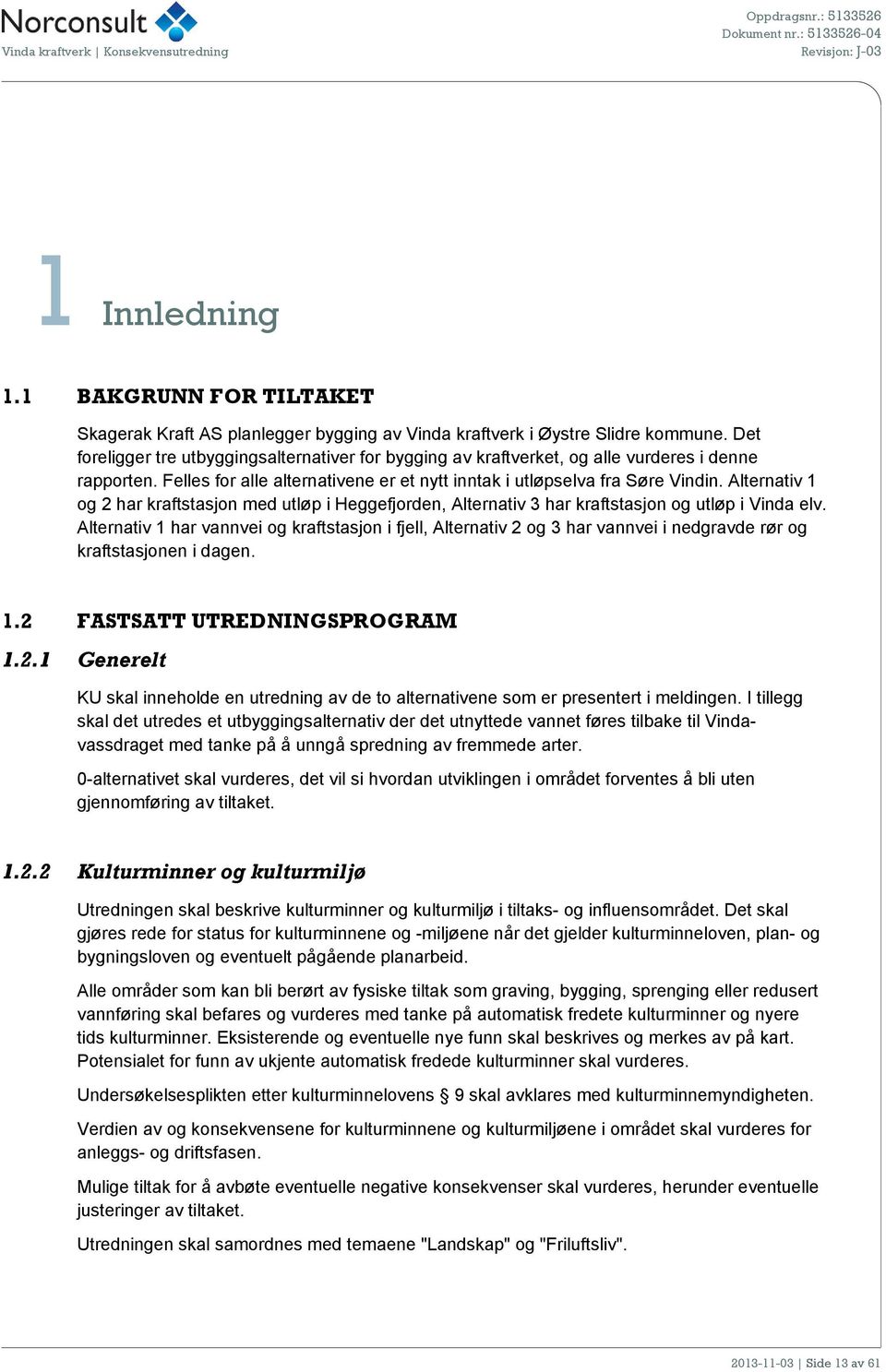 Alternativ 1 og 2 har kraftstasjon med utløp i Heggefjorden, Alternativ 3 har kraftstasjon og utløp i Vinda elv.