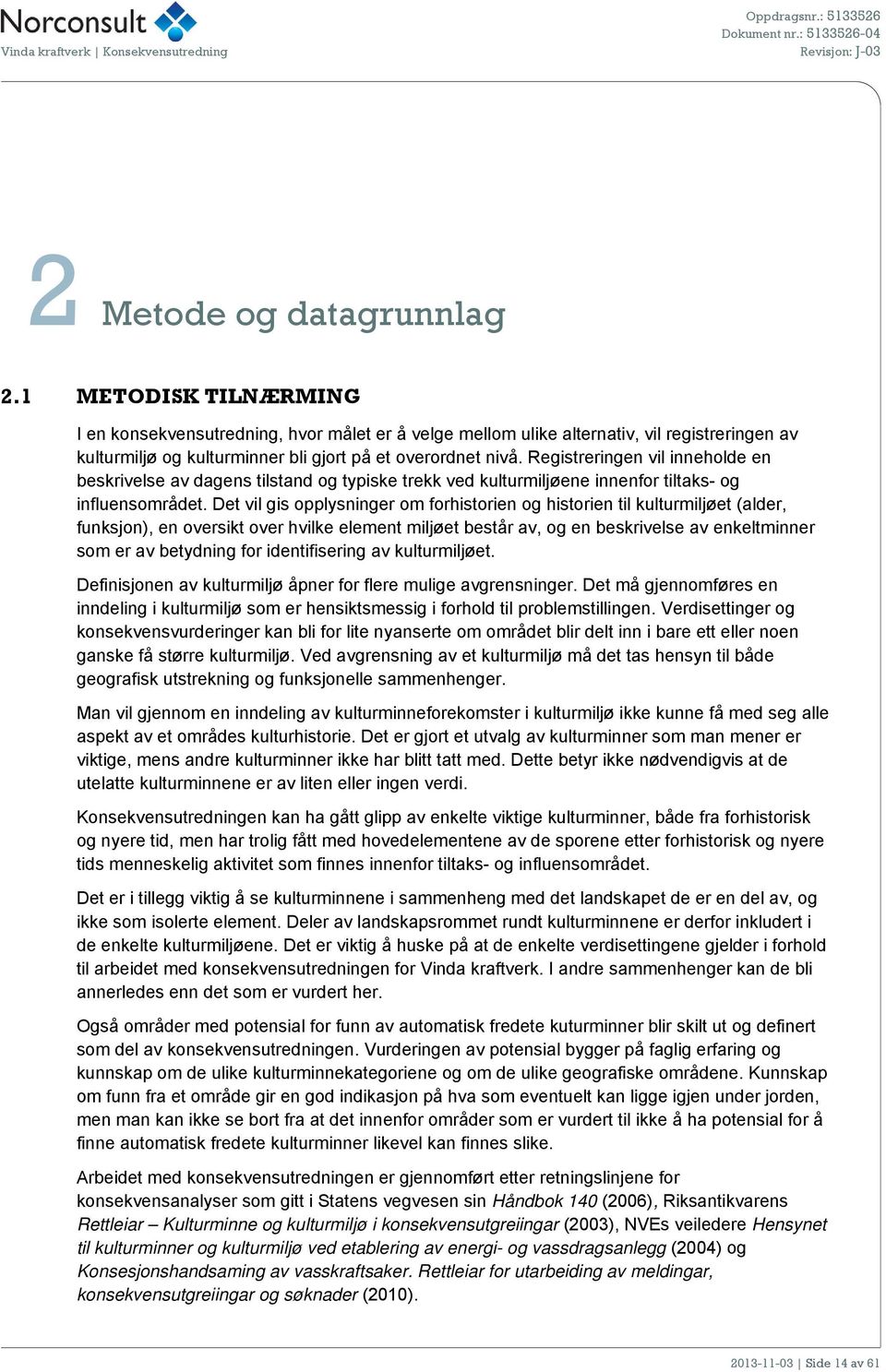 Registreringen vil inneholde en beskrivelse av dagens tilstand og typiske trekk ved kulturmiljøene innenfor tiltaks- og influensområdet.