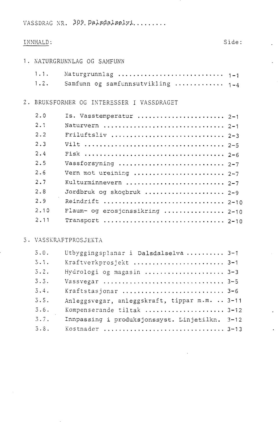 .. 2-9 2.9 Reindrift... 2-10 2.10 Flaum - og erosjcnssikring... 2-10 2.11 Transport... 2-10 VASSKRAFTPROOS.IEKTA 3.0. Utbyggingsplanar i Dalsdalselva... 3-1 3.1. Kraftverkprosjekt... 3-1 3.2. Hydrologi og magasin.