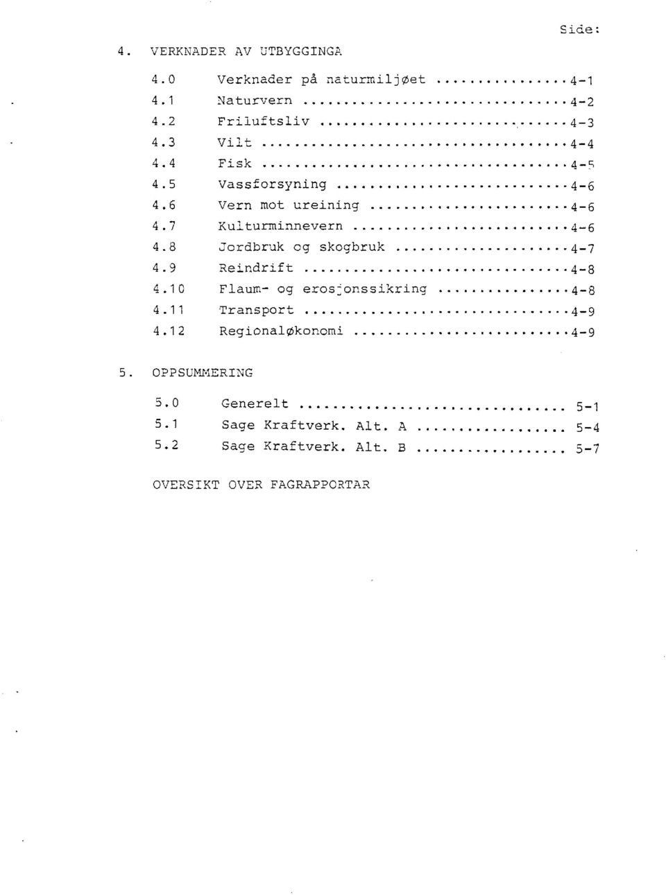 ..4-7 4.9 Reindrift... 4-8 4.10 Flaum- og erosjonssikring... 4-8 4.11 Transport... 4-9 4.12 Regionaløkonomi...... 4-9 5.