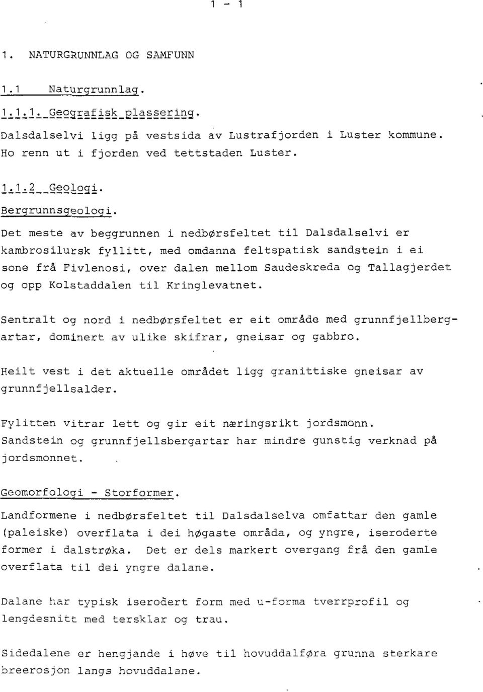 Det meste av beggrunnen i nedbørsfeltet til Dalsdalselvi er kambrosilursk fyllitt, med omdanna feltspatisk sandstein i ei sone frå Fivlenosi, over dalen mellom Saudeskreda og Tallagjerdet og opp