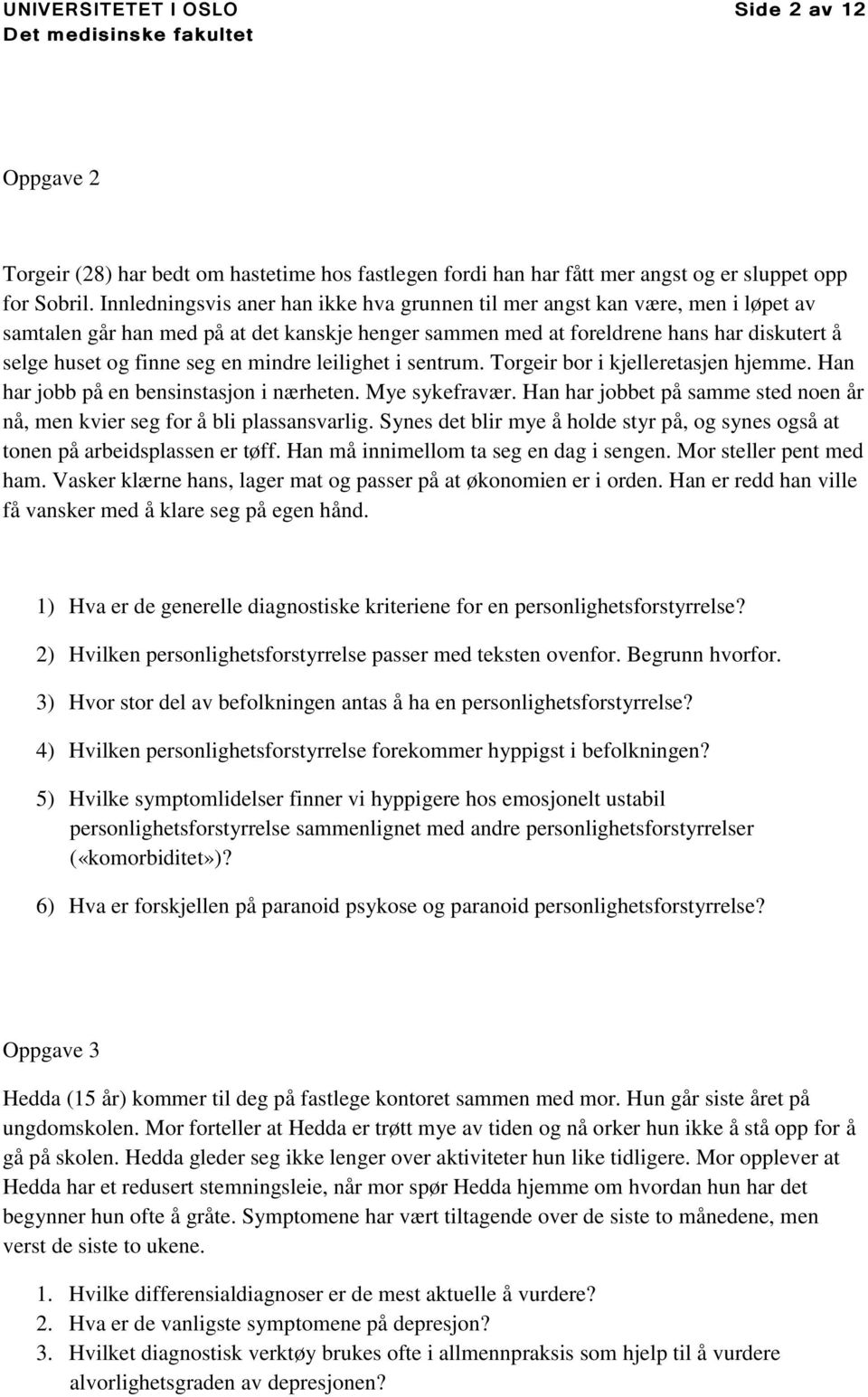 mindre leilighet i sentrum. Torgeir bor i kjelleretasjen hjemme. Han har jobb på en bensinstasjon i nærheten. Mye sykefravær.