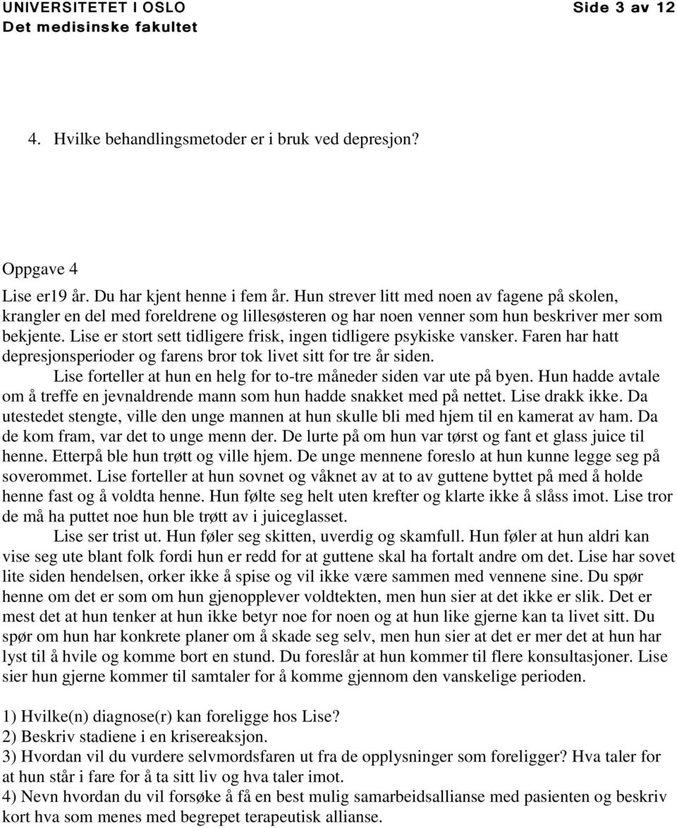 Lise er stort sett tidligere frisk, ingen tidligere psykiske vansker. Faren har hatt depresjonsperioder og farens bror tok livet sitt for tre år siden.