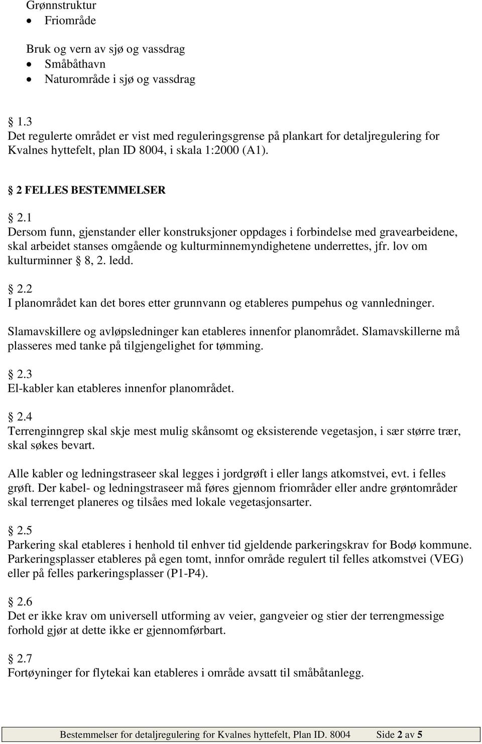 1 Dersom funn, gjenstander eller konstruksjoner oppdages i forbindelse med gravearbeidene, skal arbeidet stanses omgående og kulturminnemyndighetene underrettes, jfr. lov om kulturminner 8, 2. ledd.