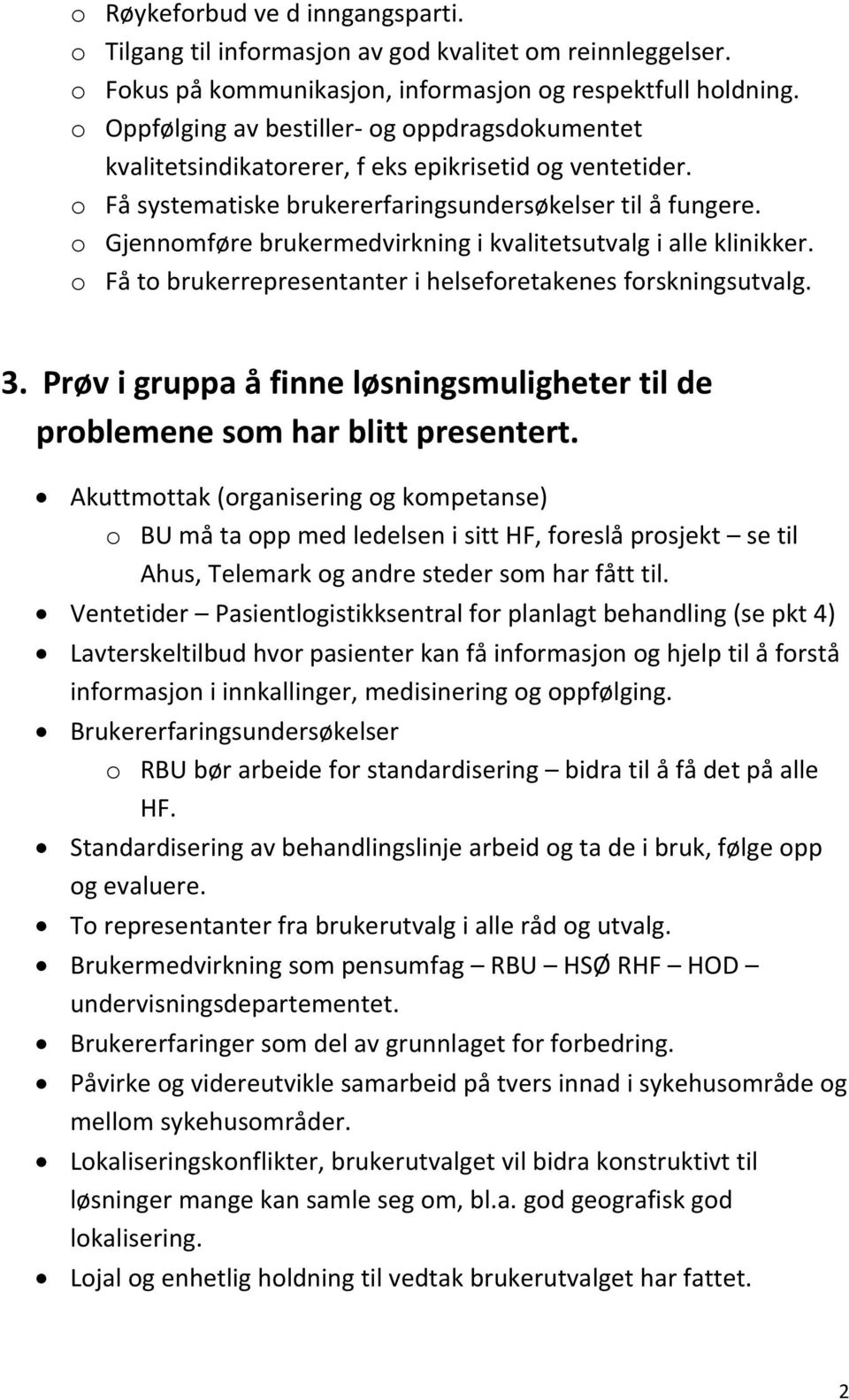 o Gjennomføre brukermedvirkning i kvalitetsutvalg i alle klinikker. o Få to brukerrepresentanter i helseforetakenes forskningsutvalg. 3.