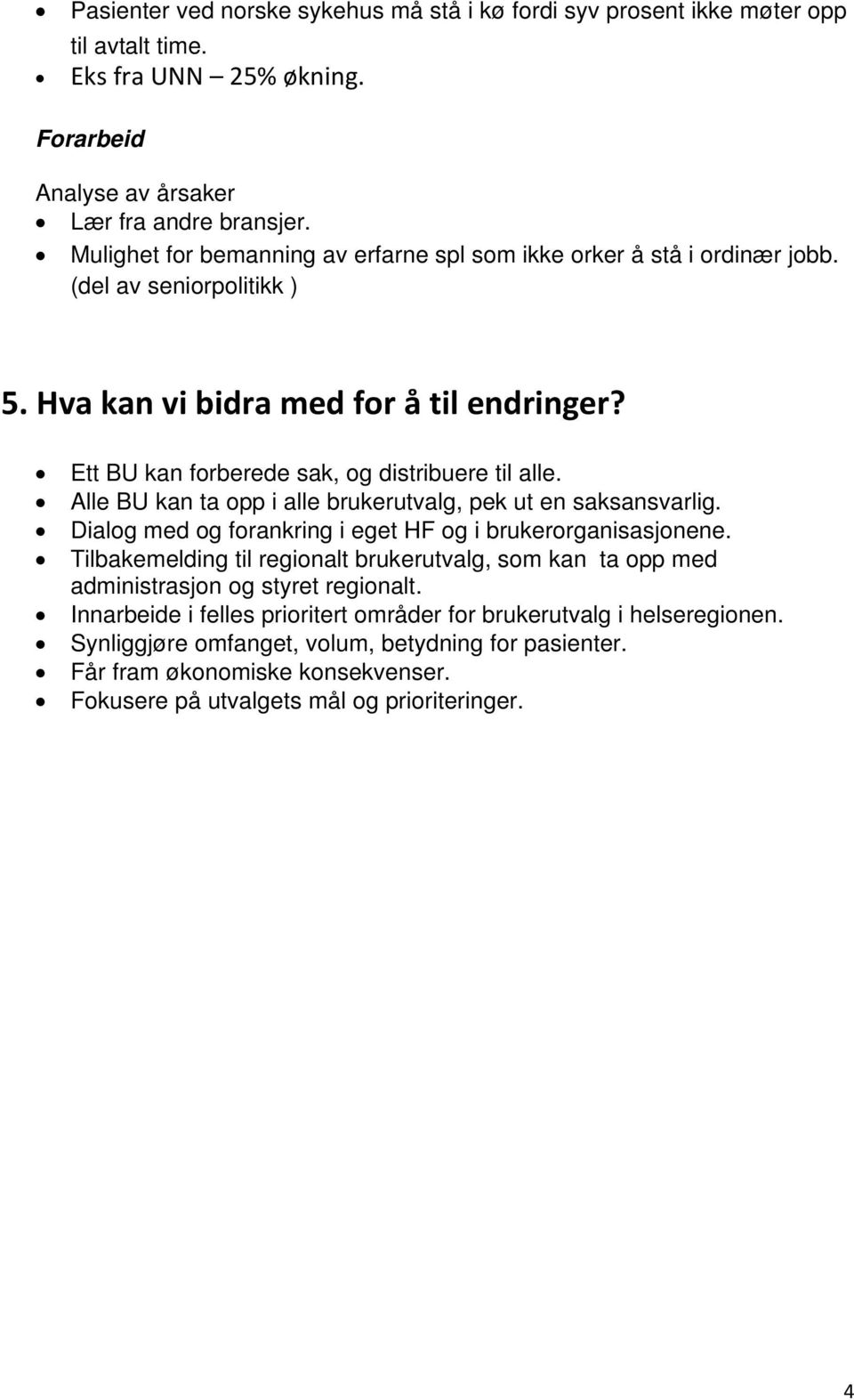 Alle BU kan ta opp i alle brukerutvalg, pek ut en saksansvarlig. Dialog med og forankring i eget HF og i brukerorganisasjonene.