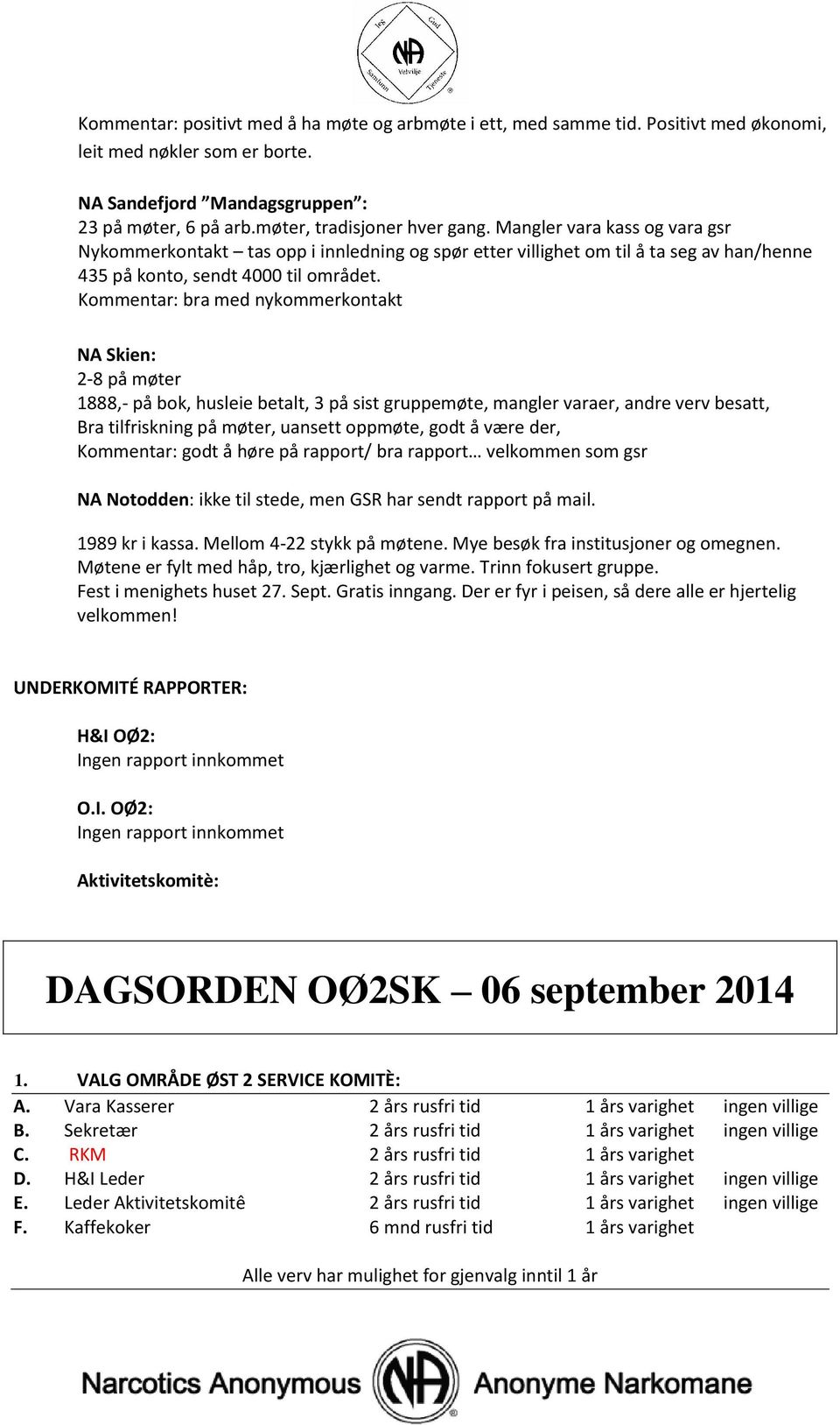 Kommentar: bra med nykommerkontakt NA Skien: 2-8 på møter 1888,- på bok, husleie betalt, 3 på sist gruppemøte, mangler varaer, andre verv besatt, Bra tilfriskning på møter, uansett oppmøte, godt å