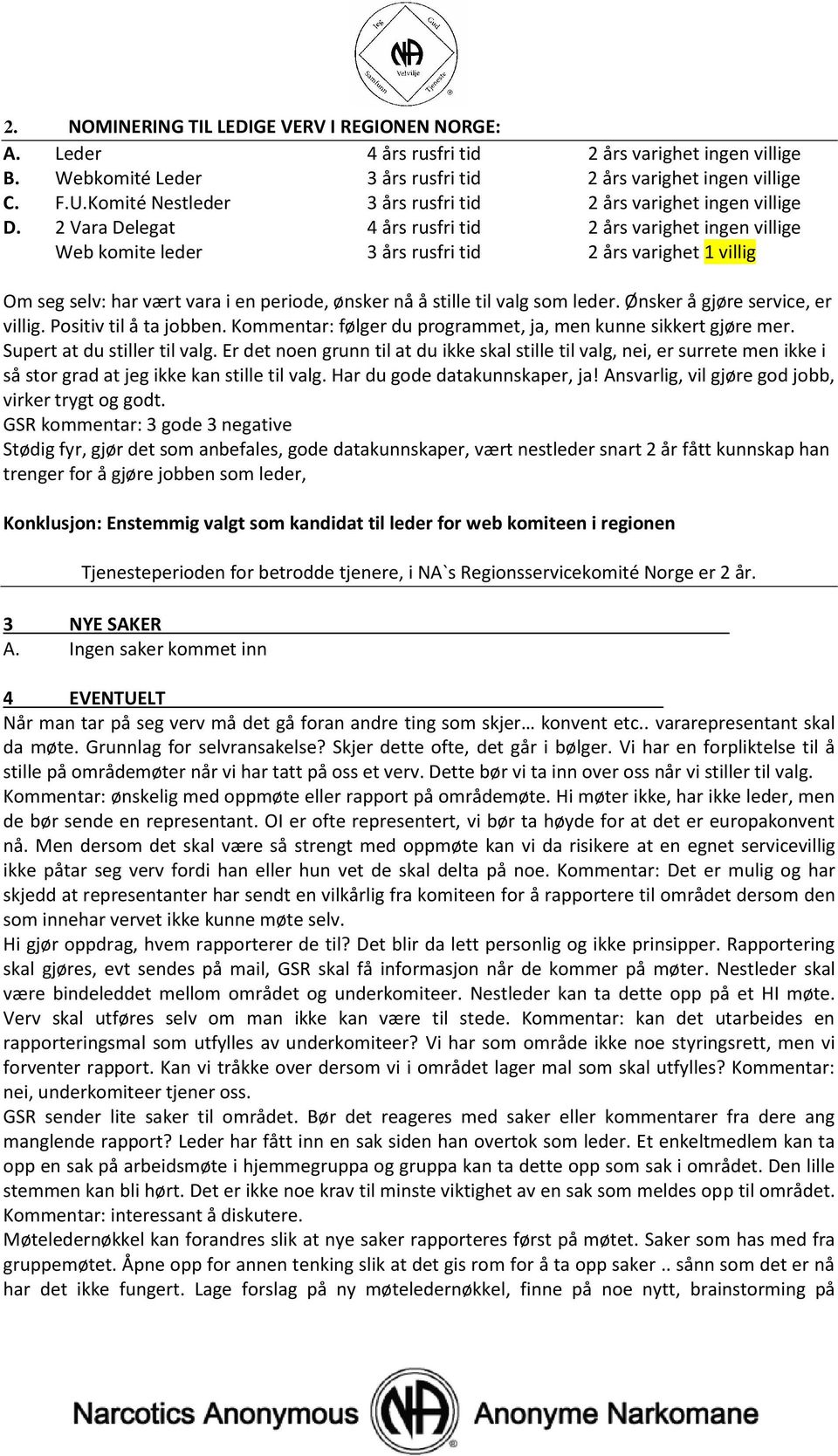 2 Vara Delegat 4 års rusfri tid 2 års varighet ingen villige Web komite leder 3 års rusfri tid 2 års varighet 1 villig Om seg selv: har vært vara i en periode, ønsker nå å stille til valg som leder.