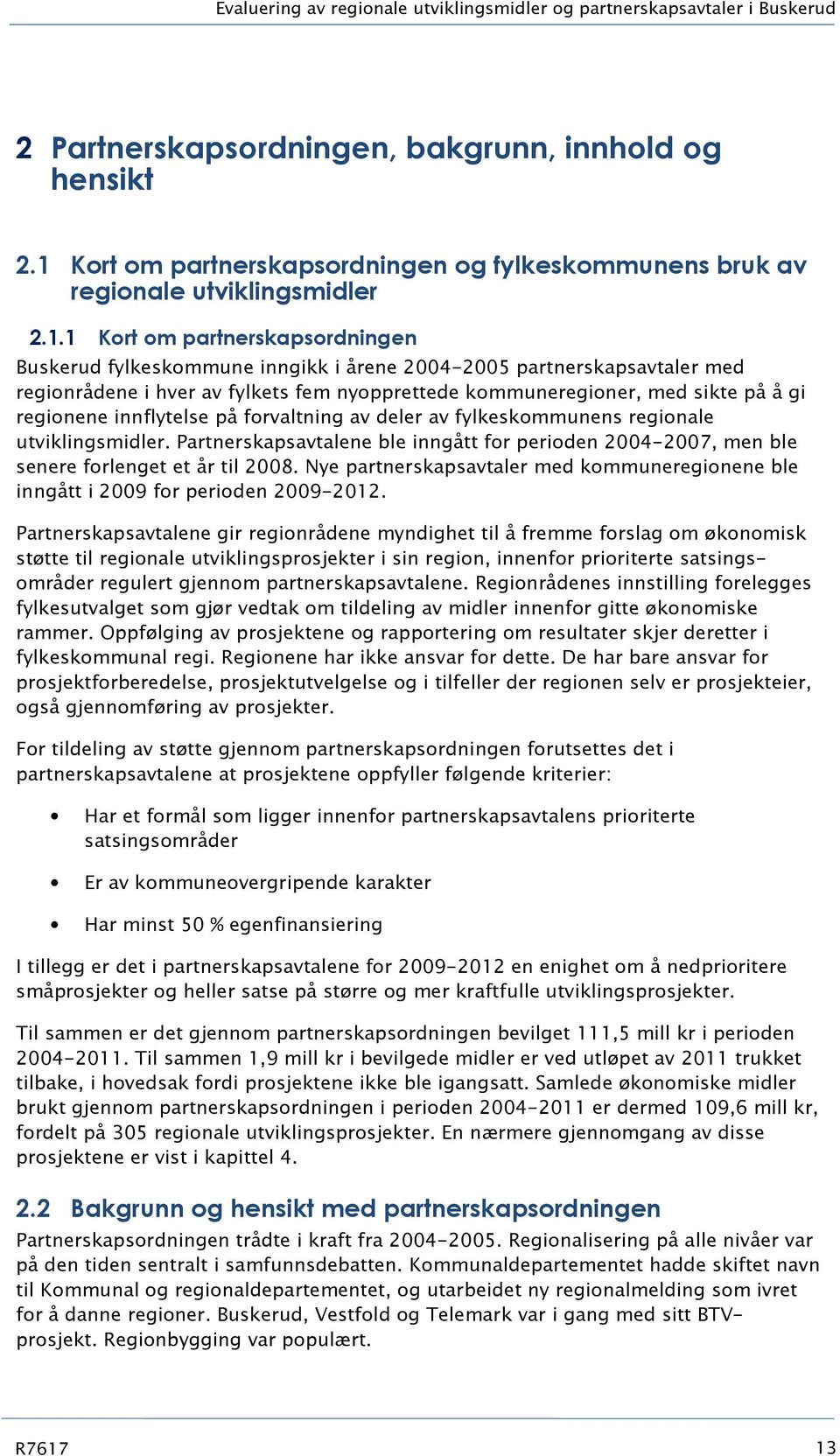 regionrådene i hver av fylkets fem nyopprettede kommuneregioner, med sikte på å gi regionene innflytelse på forvaltning av deler av fylkeskommunens regionale utviklingsmidler.