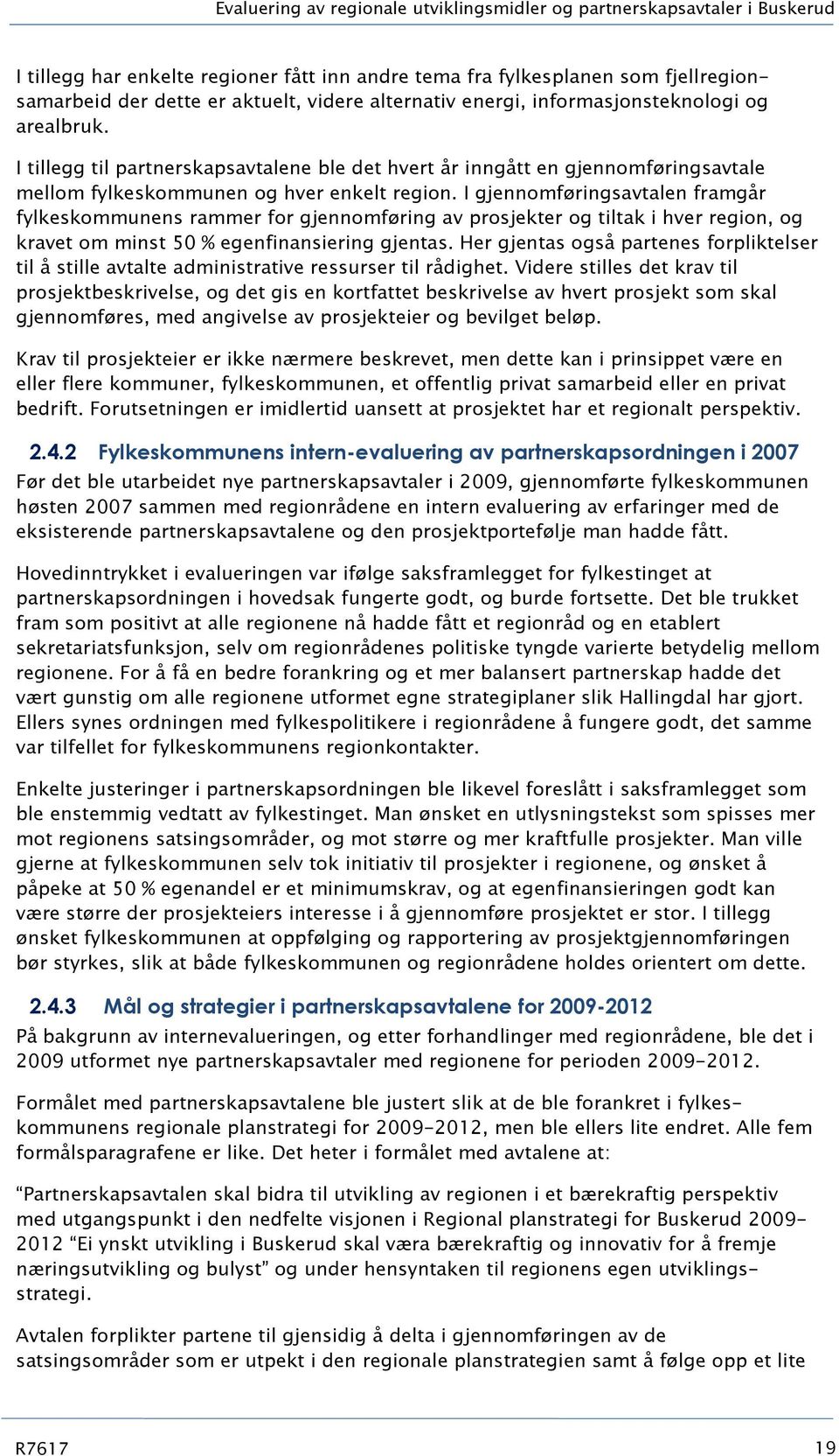 I gjennomføringsavtalen framgår fylkeskommunens rammer for gjennomføring av prosjekter og tiltak i hver region, og kravet om minst 50 % egenfinansiering gjentas.