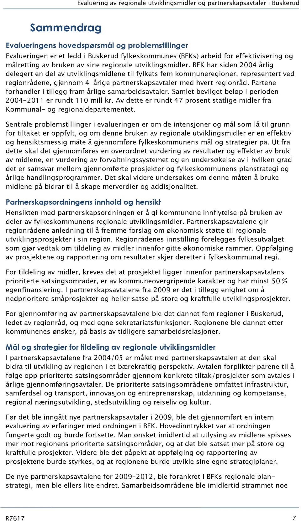 BFK har siden 2004 årlig delegert en del av utviklingsmidlene til fylkets fem kommuneregioner, representert ved regionrådene, gjennom 4-årige partnerskapsavtaler med hvert regionråd.