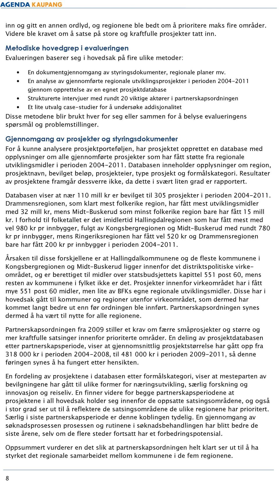 En analyse av gjennomførte regionale utviklingsprosjekter i perioden 2004-2011 gjennom opprettelse av en egnet prosjektdatabase Strukturerte intervjuer med rundt 20 viktige aktører i