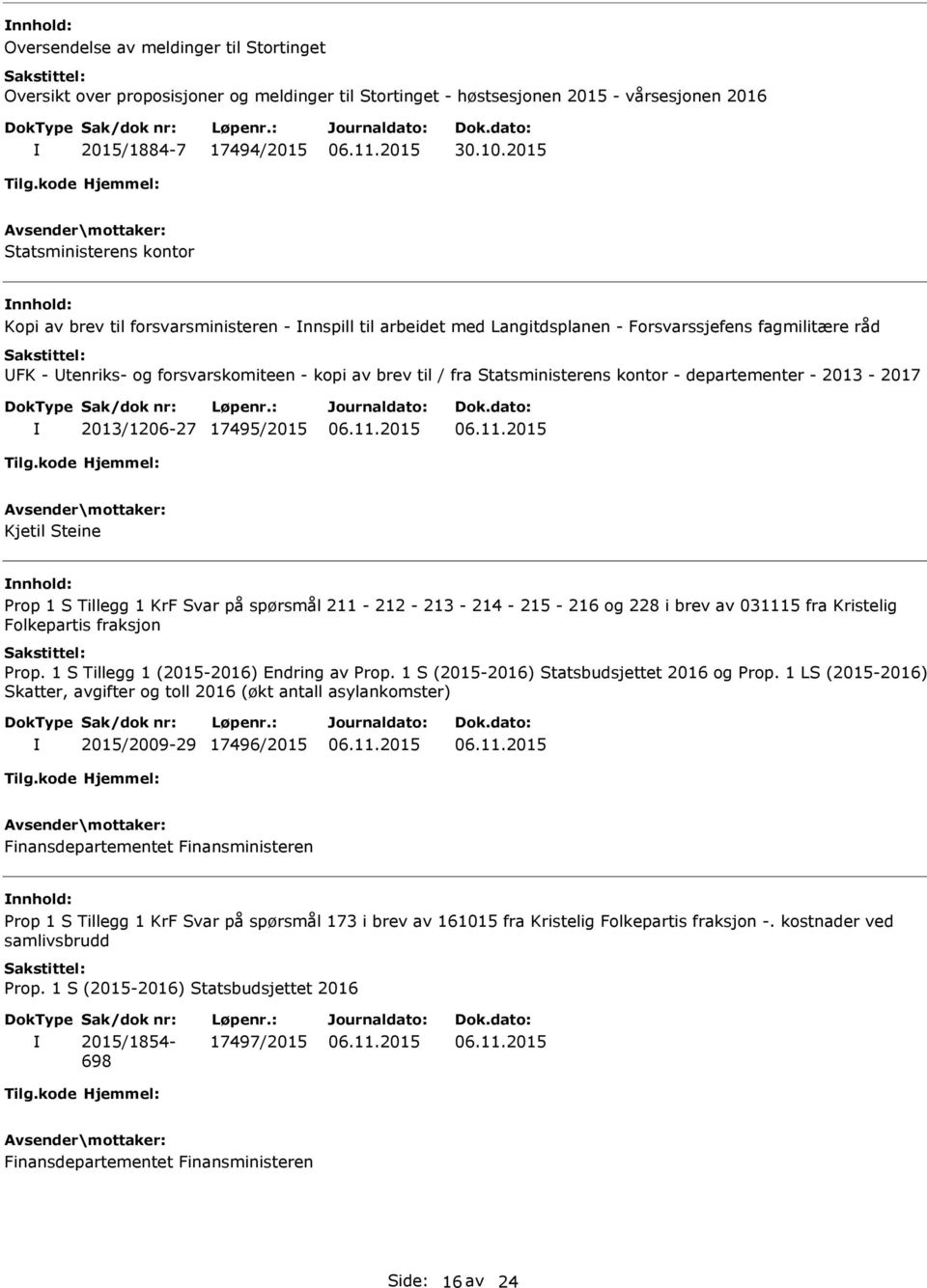 til / fra Statsministerens kontor - departementer - 2013-2017 2013/1206-27 17495/2015 Kjetil Steine nnhold: Prop 1 S Tillegg 1 KrF Svar på spørsmål 211-212 - 213-214 - 215-216 og 228 i brev av 031115